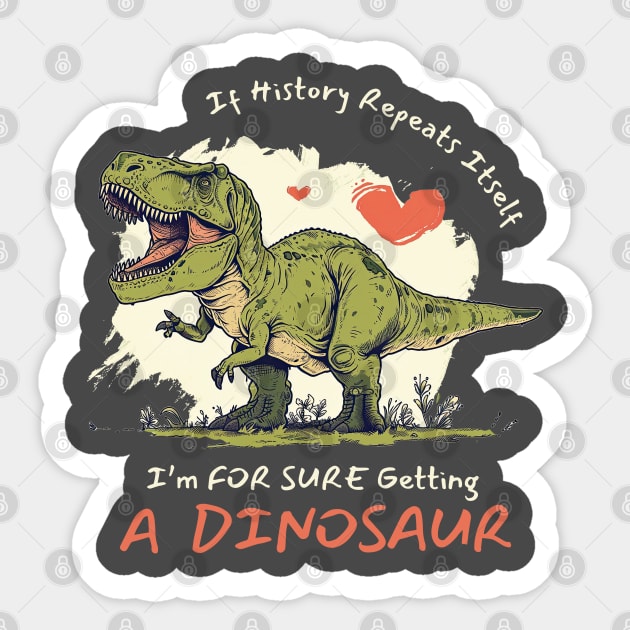 If History Repeats Itself I'm For Sure Getting A Dinosaur Love Sticker by figandlilyco